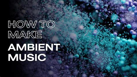 how to make ambient music and the role of silence in our lives