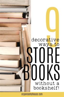 How to Store Books Without a Bookshelf: Exploring Creative Alternatives for Bibliophiles